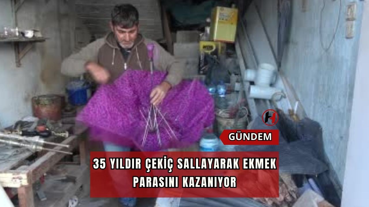 35 yıldır çekiç sallayarak ekmek parasını kazanıyor