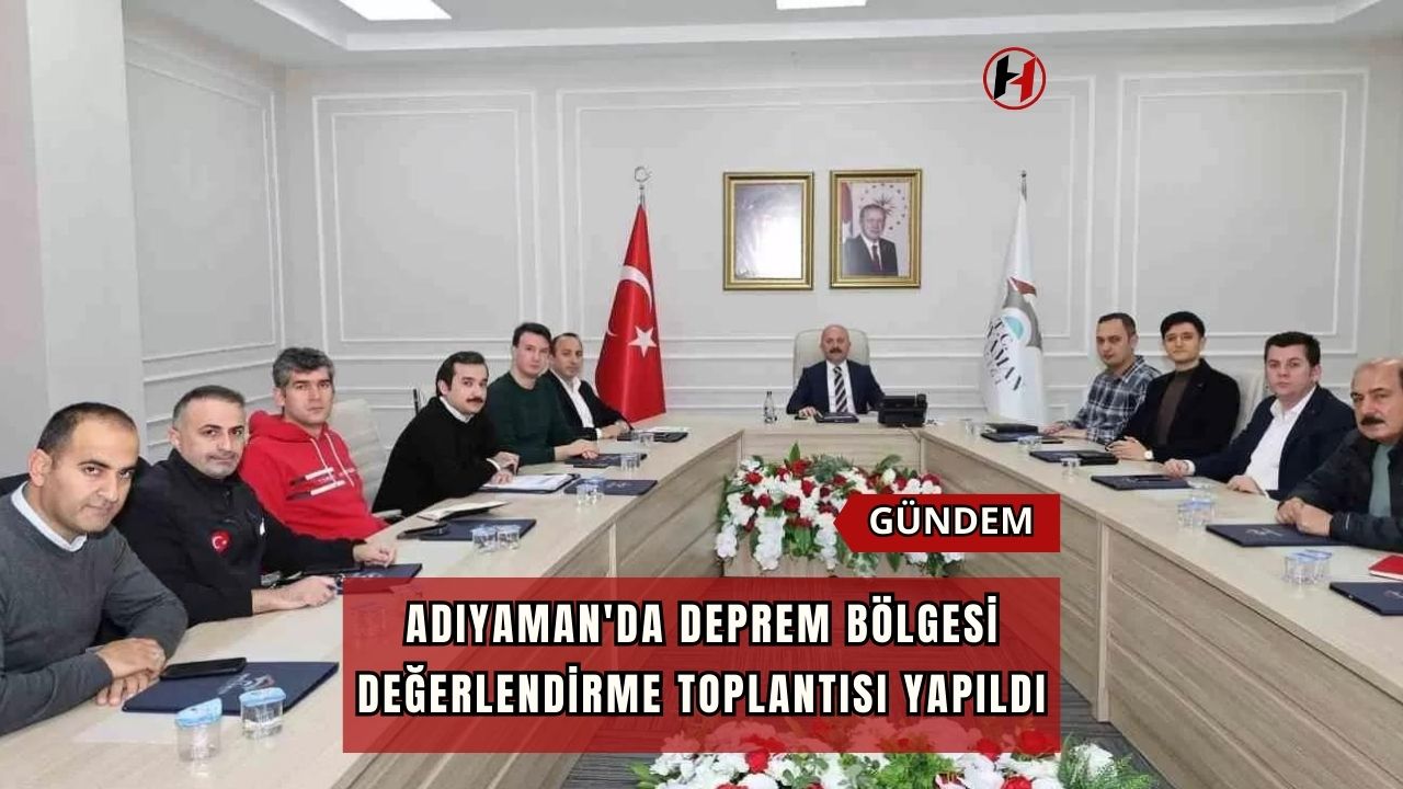 Adıyaman'da Deprem Bölgesi Değerlendirme Toplantısı Yapıldı