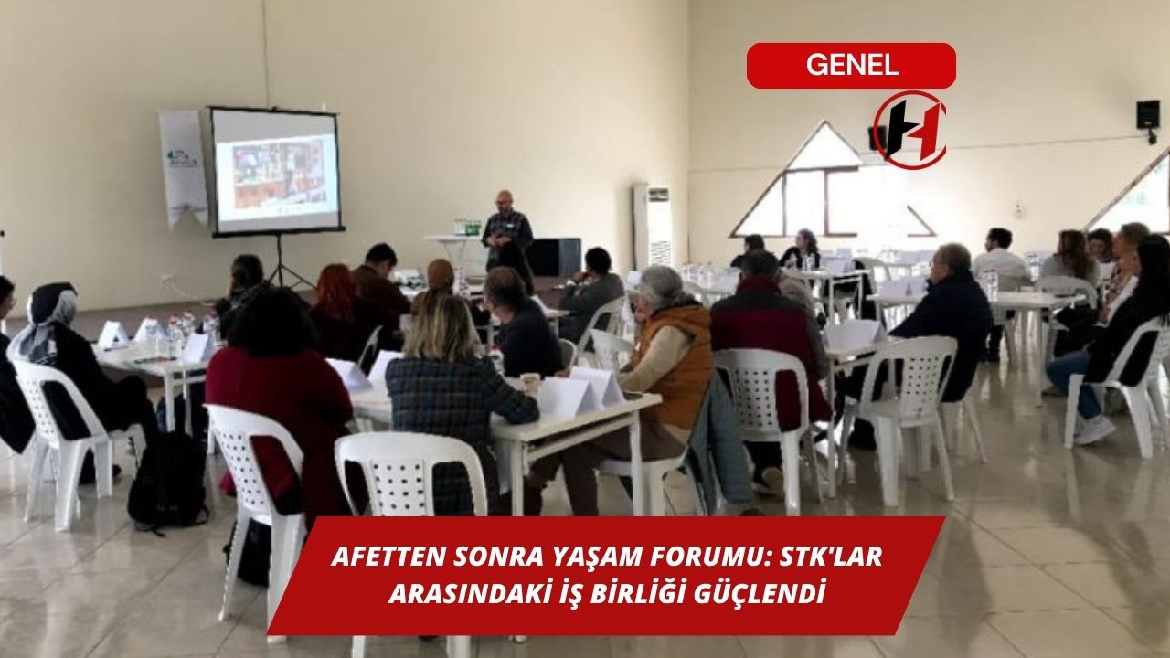 Afetten Sonra Yaşam Forumu: STK'lar Arasındaki İş Birliği Güçlendi