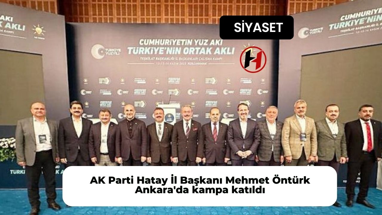 AK Parti Hatay İl Başkanı Mehmet Öntürk Ankara'da kampa katıldı