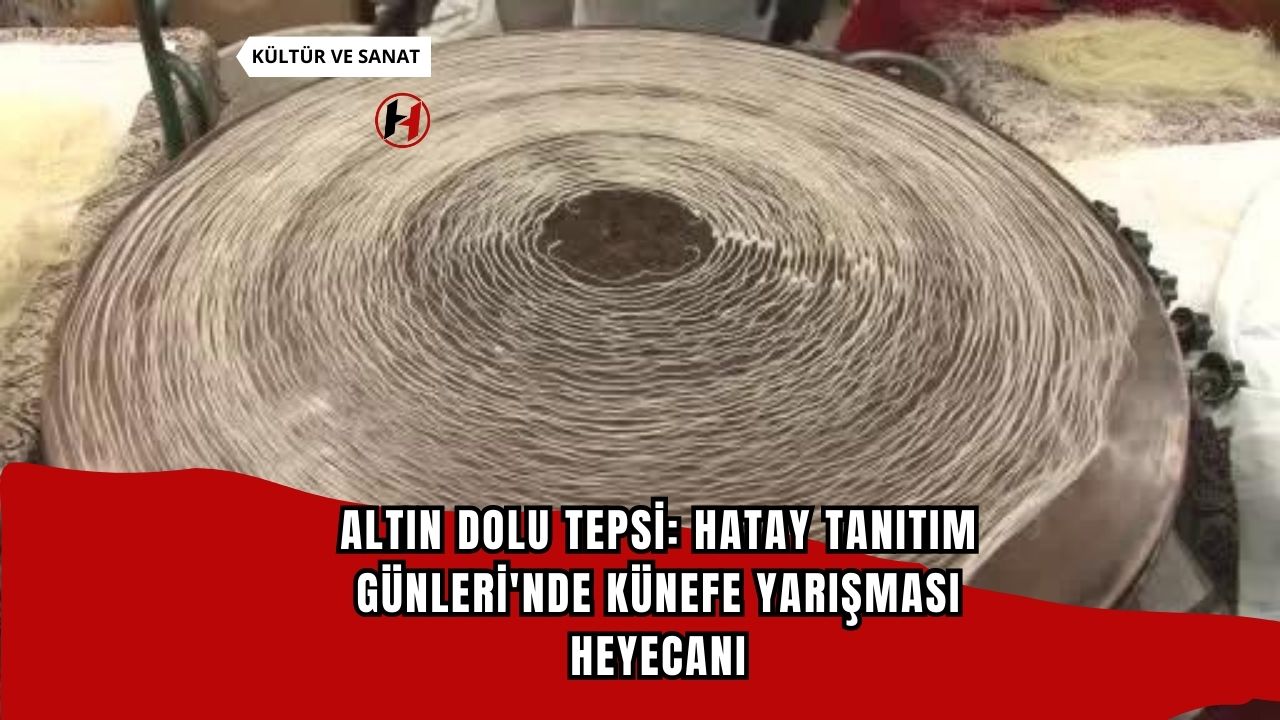 Altın Dolu Tepsi: Hatay Tanıtım Günleri'nde Künefe Yarışması Heyecanı