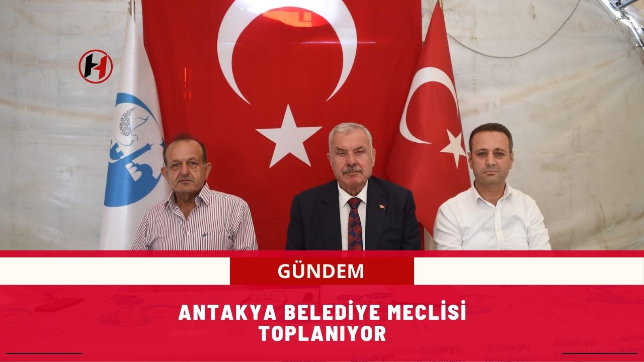 Antakya Belediye Meclisi toplanıyor