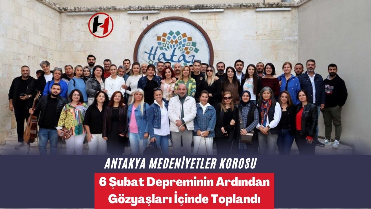 Antakya Medeniyetler Korosu, 6 Şubat Depreminin Ardından Gözyaşları İçinde Toplandı