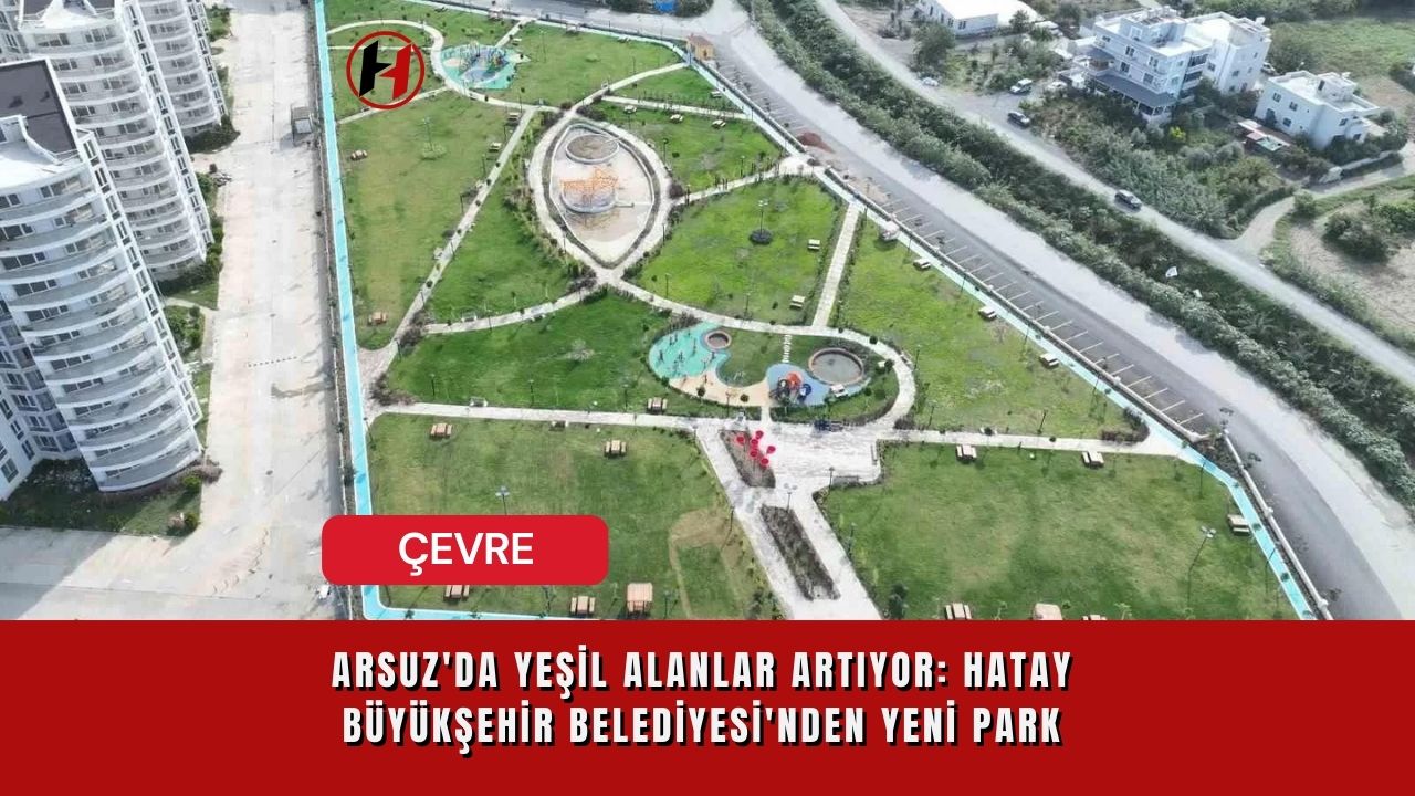 Arsuz'da Yeşil Alanlar Artıyor: Hatay Büyükşehir Belediyesi'nden Yeni Park