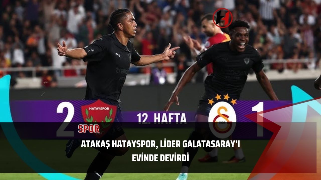 Atakaş Hatayspor, Lider Galatasaray'ı Evinde Devirdi