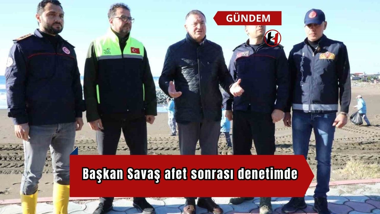 Başkan Savaş afet sonrası denetimde