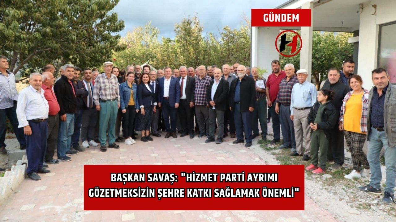 Başkan Savaş: "Hizmet Parti Ayrımı Gözetmeksizin Şehre Katkı Sağlamak Önemli"