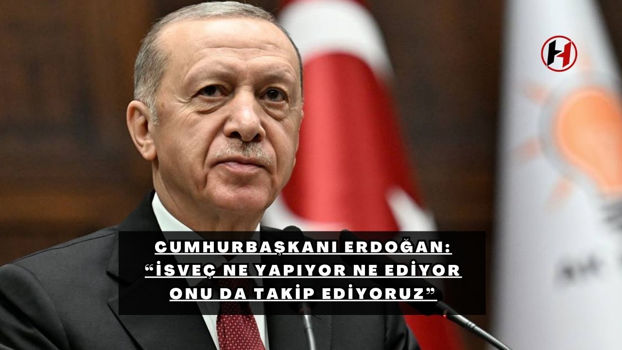 Cumhurbaşkanı Erdoğan: “İsveç ne yapıyor ne ediyor onu da takip ediyoruz”