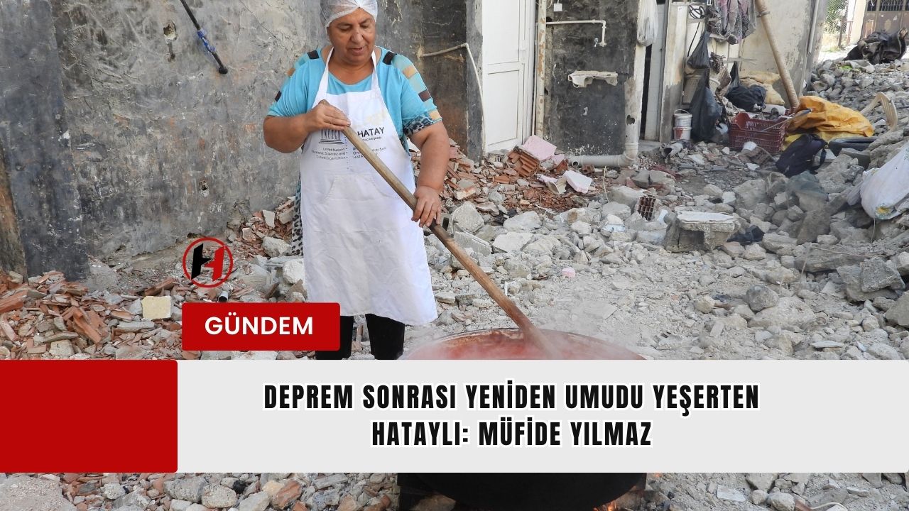 Deprem Sonrası Yeniden Umudu Yeşerten Hataylı: Müfide Yılmaz