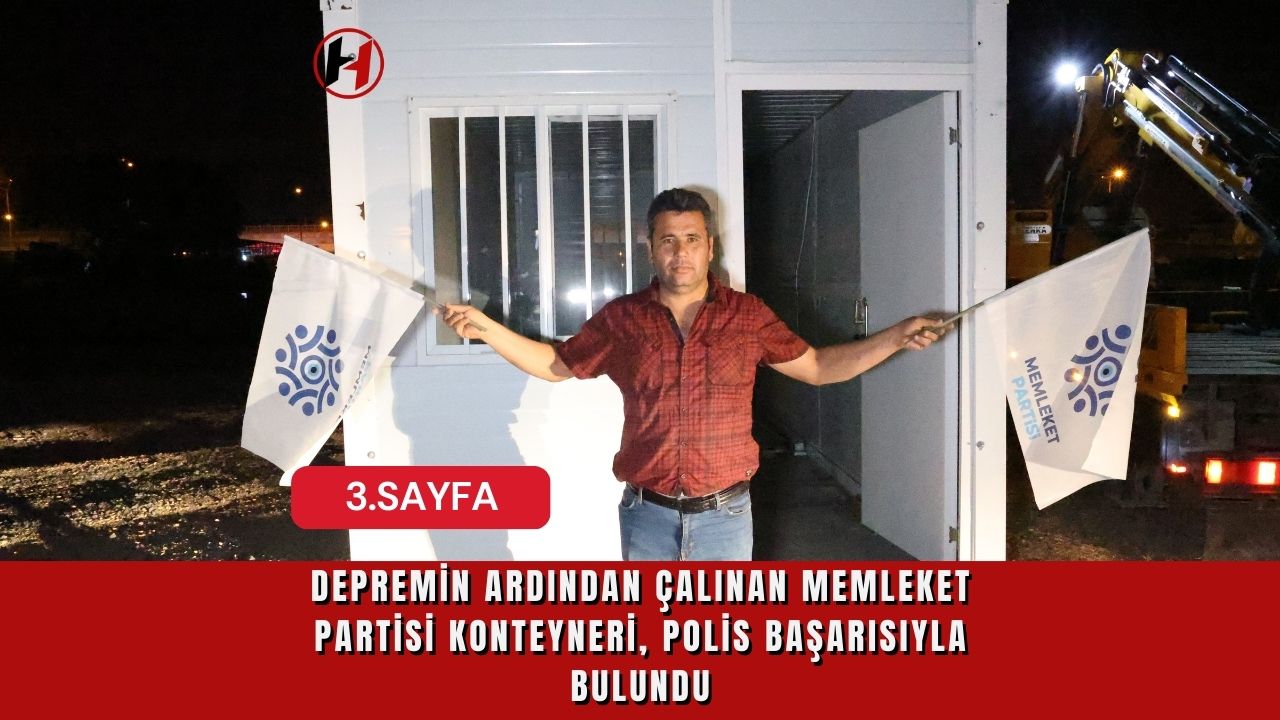 Depremin Ardından Çalınan Memleket Partisi Konteyneri, Polis Başarısıyla Bulundu