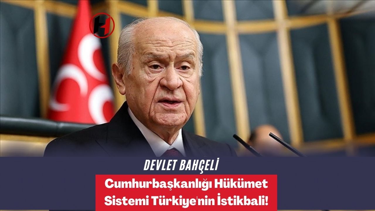 Devlet Bahçeli: Cumhurbaşkanlığı Hükümet Sistemi Türkiye'nin İstikbali!