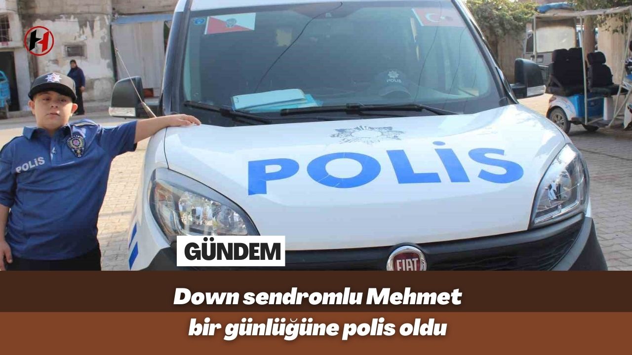 Down sendromlu Mehmet bir günlüğüne polis oldu