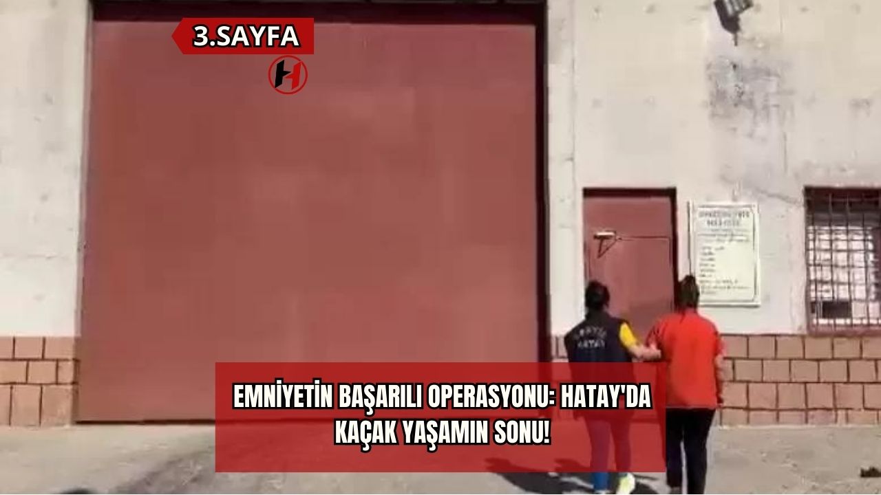 Emniyetin Başarılı Operasyonu: Hatay'da Kaçak Yaşamın Sonu!