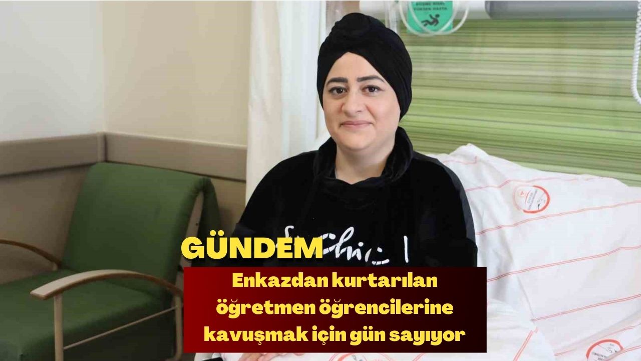 Enkazdan kurtarılan öğretmen öğrencilerine kavuşmak için gün sayıyor