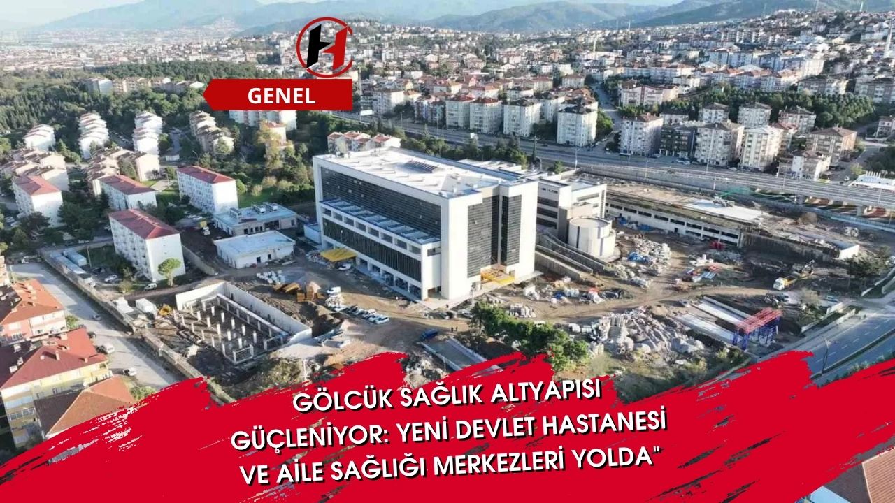 Gölcük Sağlık Altyapısı Güçleniyor: Yeni Devlet Hastanesi ve Aile Sağlığı Merkezleri Yolda"