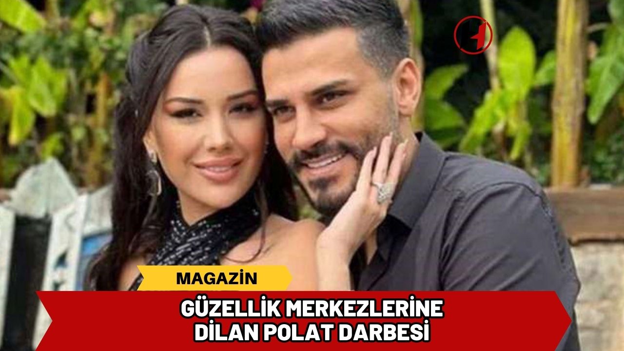 Güzellik merkezlerine Dilan Polat darbesi