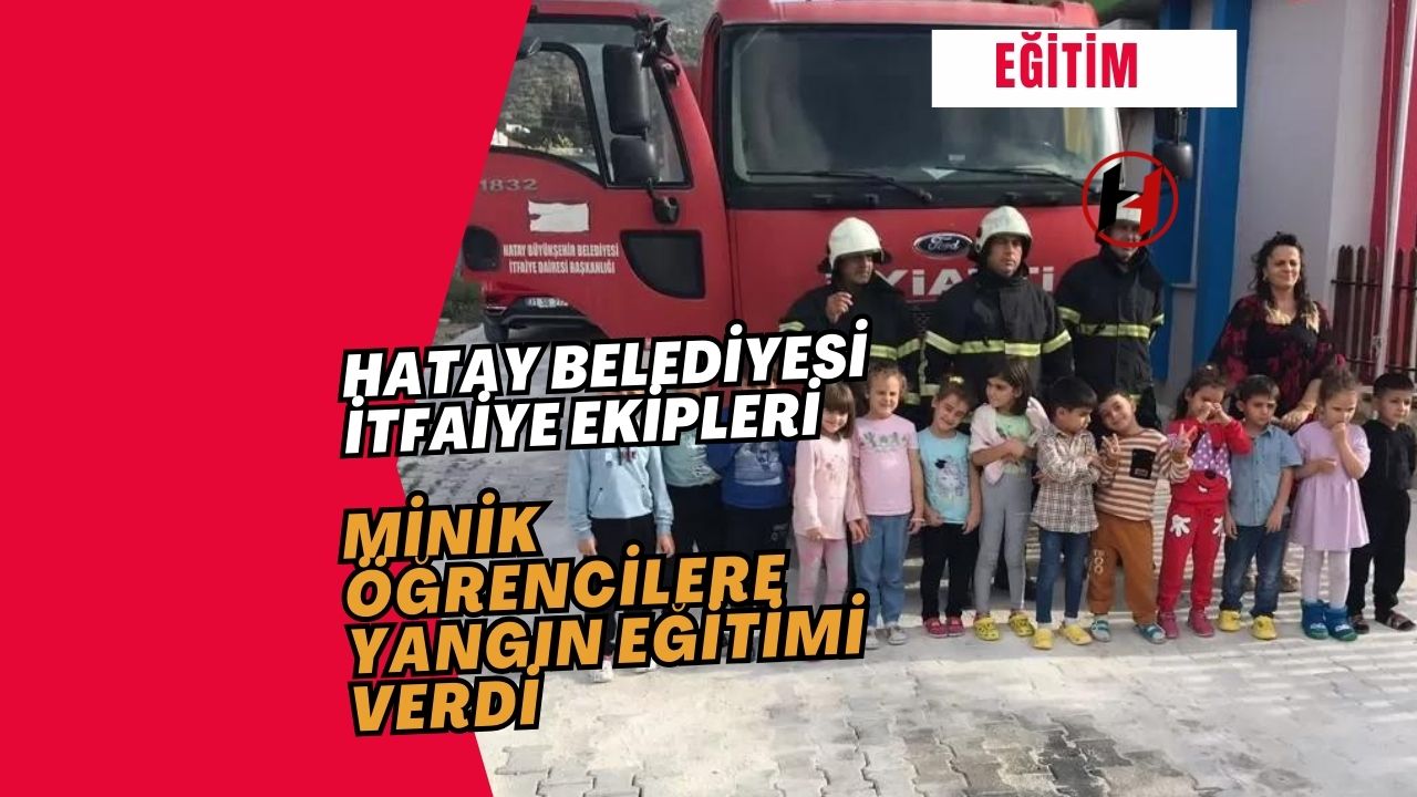 Hatay Belediyesi İtfaiye Ekipleri, Minik Öğrencilere Yangın Eğitimi Verdi