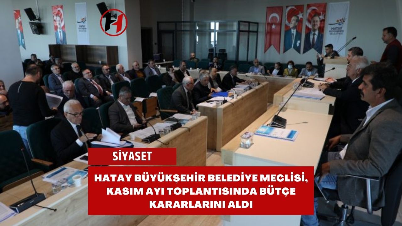Hatay Büyükşehir Belediye Meclisi, Kasım Ayı Toplantısında Bütçe Kararlarını Aldı