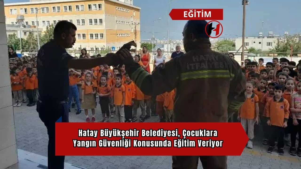 Hatay Büyükşehir Belediyesi, Çocuklara Yangın Güvenliği Konusunda Eğitim Veriyor