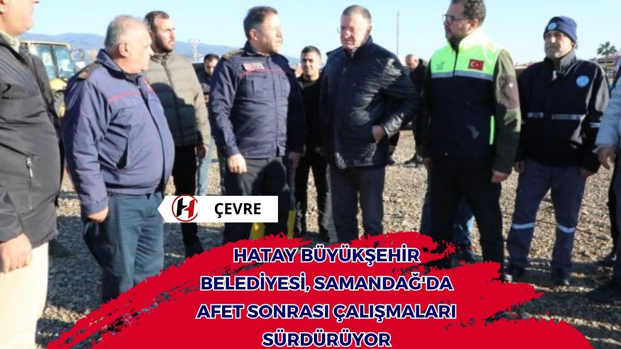 Hatay Büyükşehir Belediyesi, Samandağ'da afet sonrası çalışmaları sürdürüyor