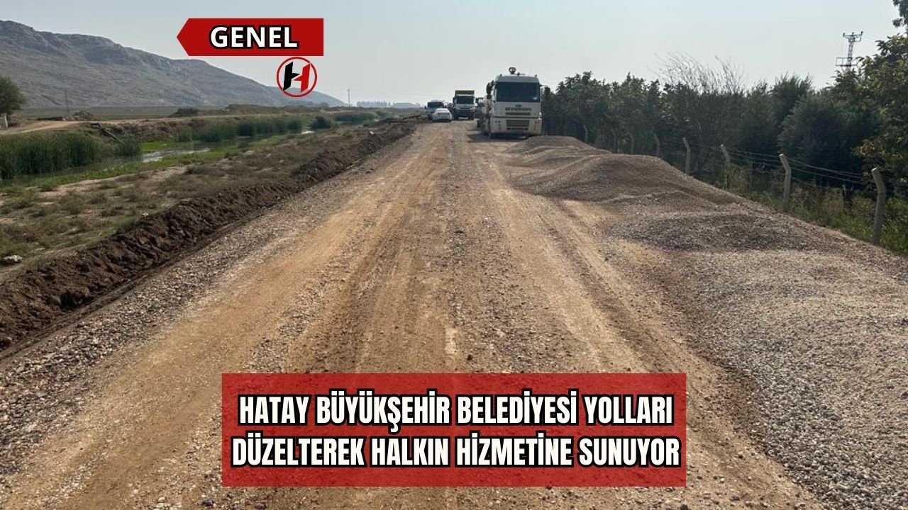 Hatay Büyükşehir Belediyesi Yolları Düzelterek Halkın Hizmetine Sunuyor