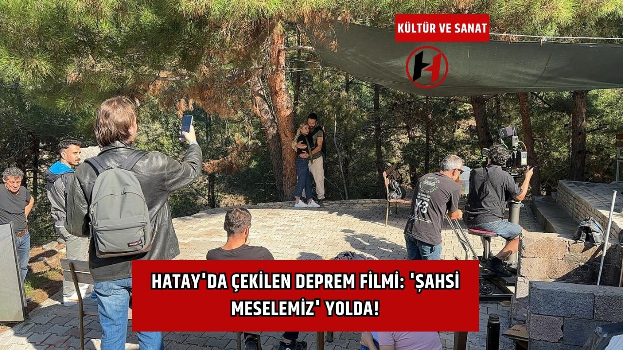 Hatay'da Çekilen Deprem Filmi: 'Şahsi Meselemiz' Yolda!