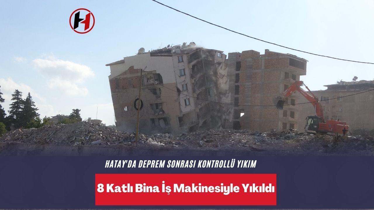 Hatay'da Deprem Sonrası Kontrollü Yıkım: 8 Katlı Bina İş Makinesiyle Yıkıldı