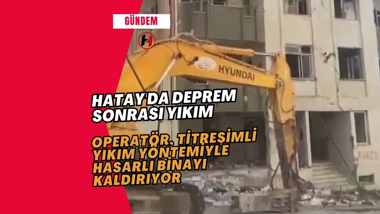 Hatay'da Deprem Sonrası Yıkım: Operatör, Titreşimli Yıkım Yöntemiyle Hasarlı Binayı Kaldırıyor