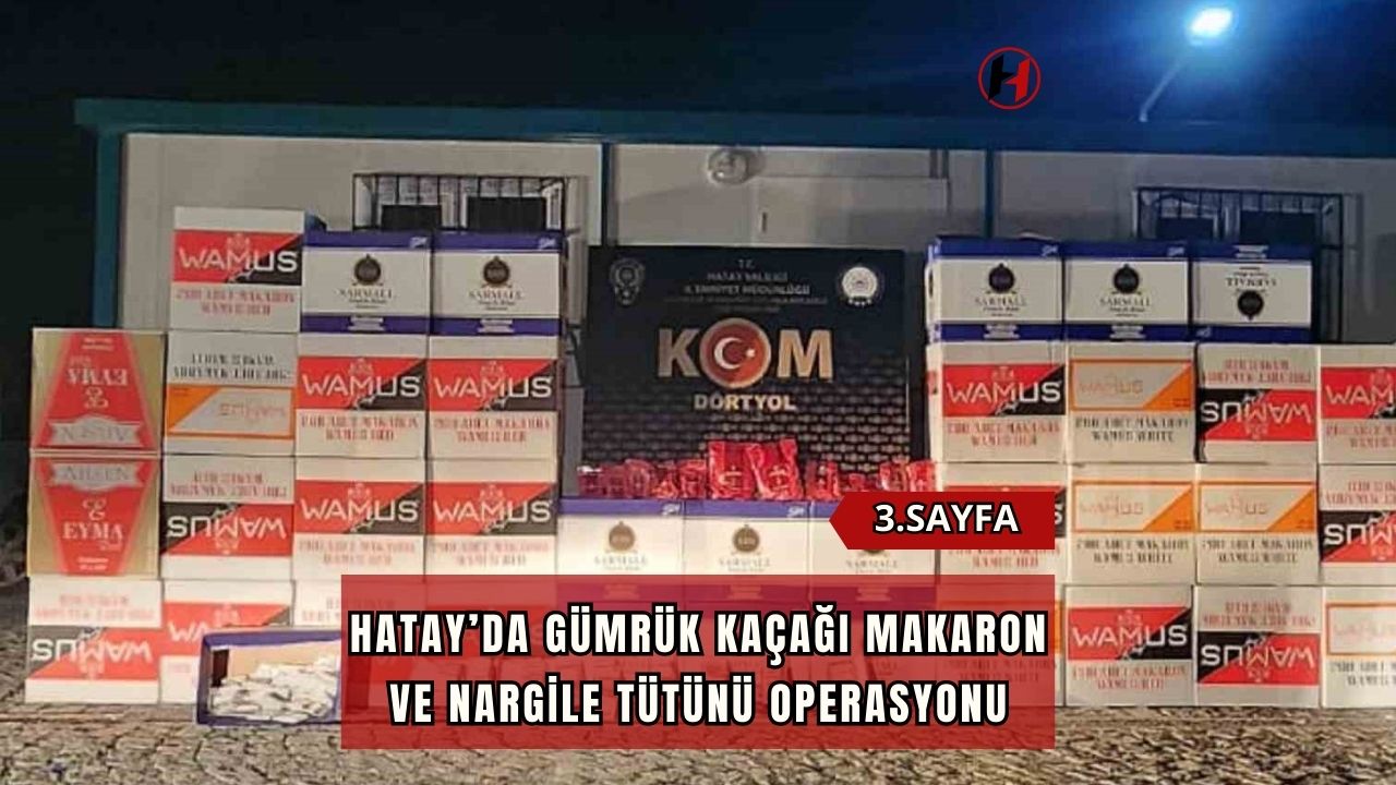 Hatay’da gümrük kaçağı makaron ve nargile tütünü operasyonu