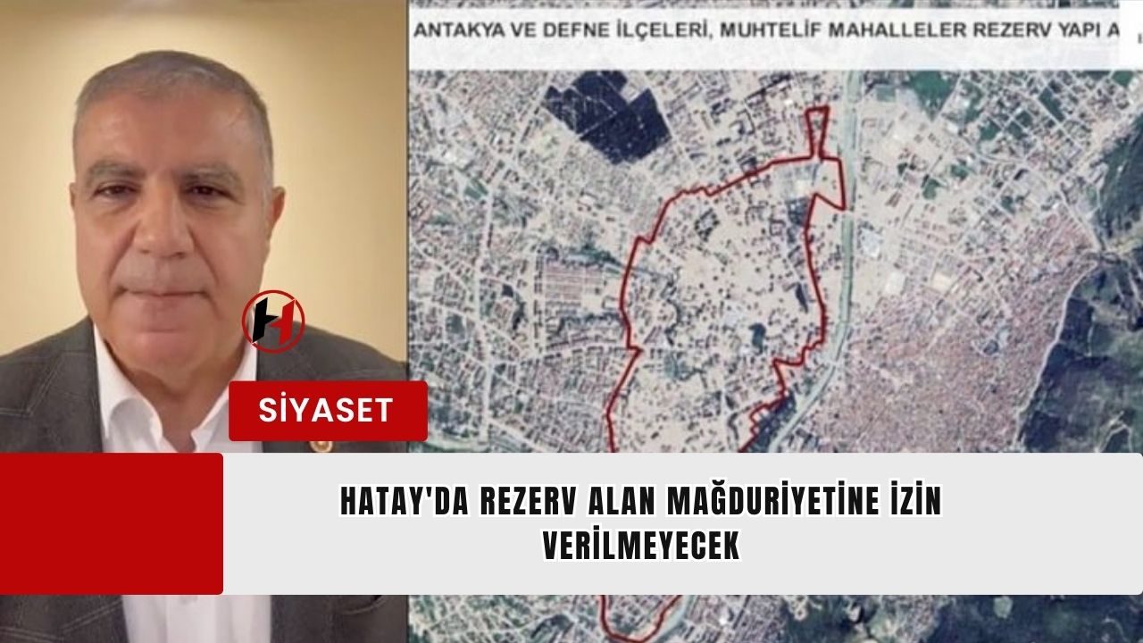 Hatay'da rezerv alan mağduriyetine izin verilmeyecek