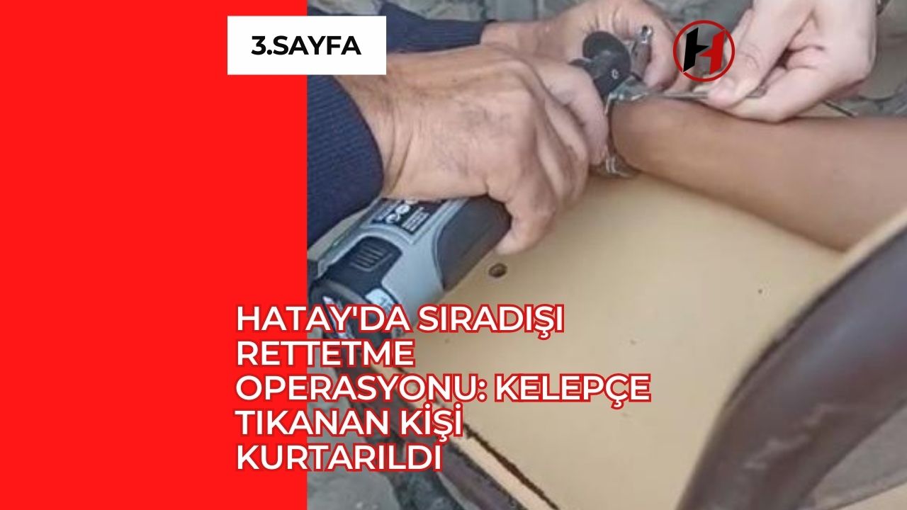 Hatay'da Sıradışı Rettetme Operasyonu: Kelepçe Tıkanan Kişi Kurtarıldı