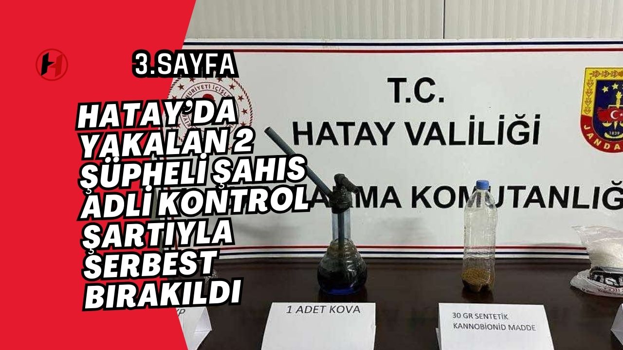 Hatay’da yakalan 2 şüpheli şahıs adli kontrol şartıyla serbest bırakıldı