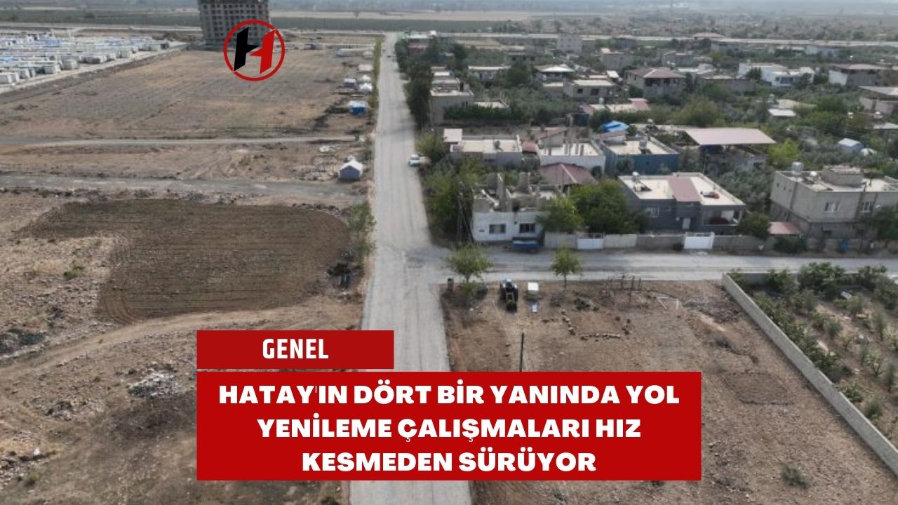 Hatay'ın Dört Bir Yanında Yol Yenileme Çalışmaları Hız Kesmeden Sürüyor