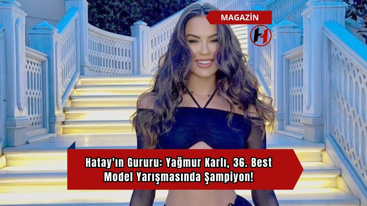 Hatay'ın Gururu: Yağmur Karlı, 36. Best Model Yarışmasında Şampiyon!