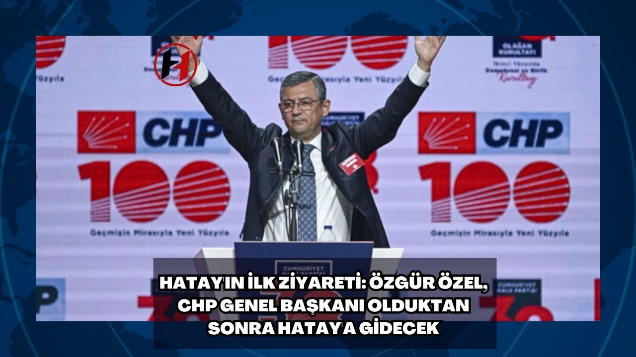 Hatay'ın İlk Ziyareti: Özgür Özel, CHP Genel Başkanı Olduktan Sonra Hatay'a Gidecek