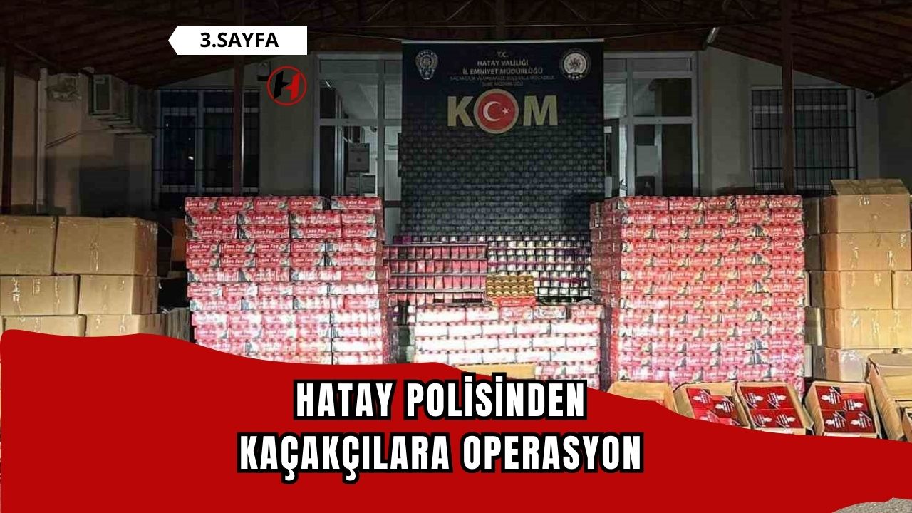 Hatay polisinden kaçakçılara operasyon