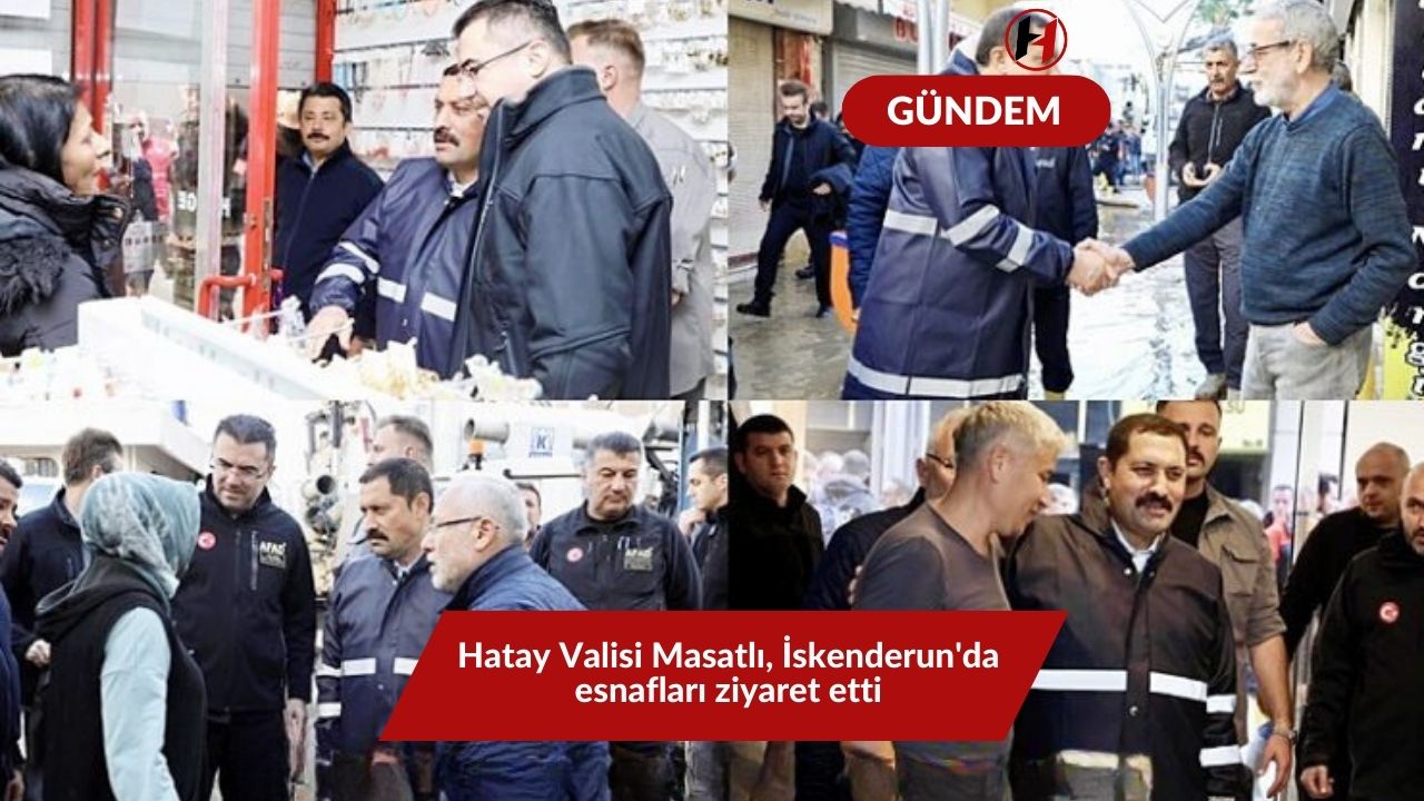 Hatay Valisi Masatlı, İskenderun'da esnafları ziyaret etti