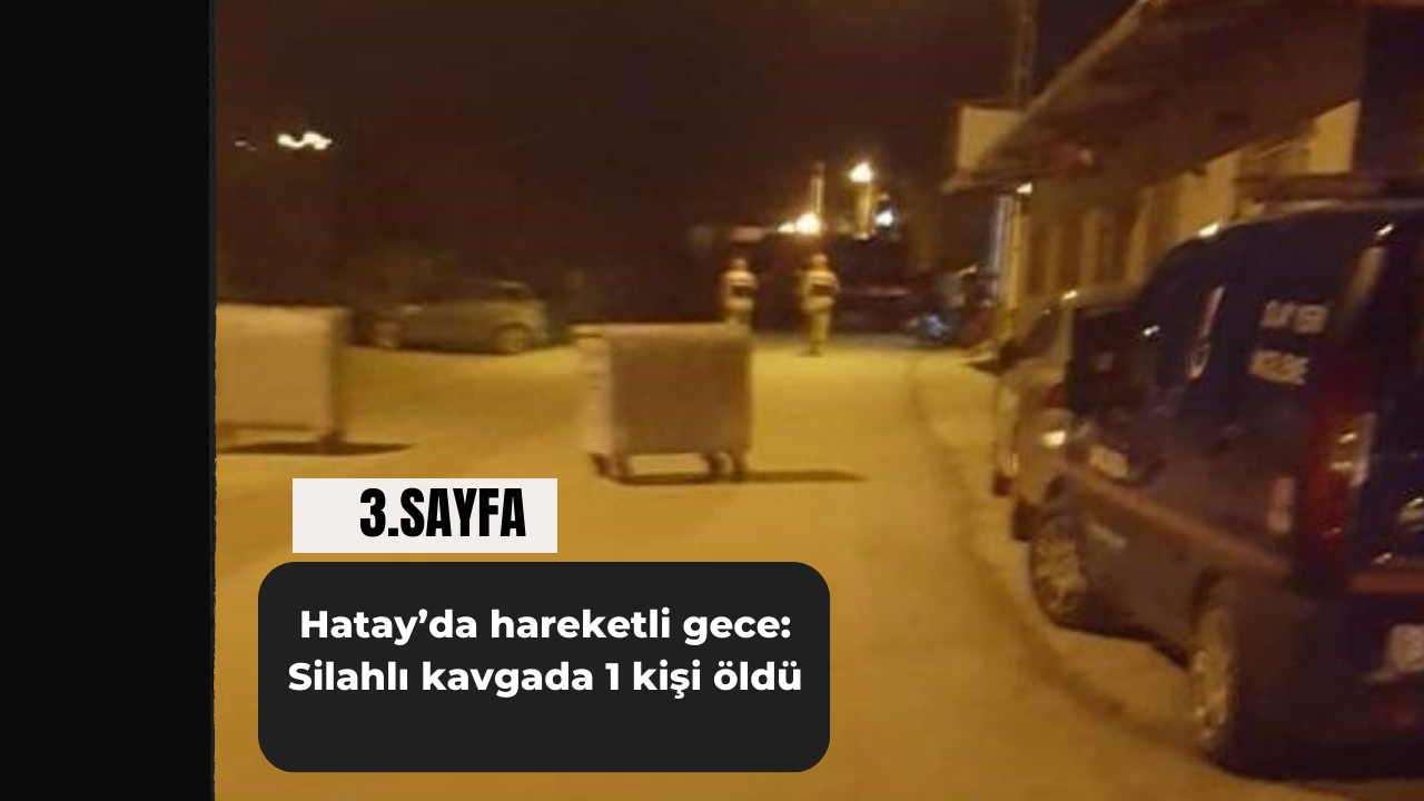 Hatay'da hareketli gece! Silahlı kavgada 1 kişi öldü