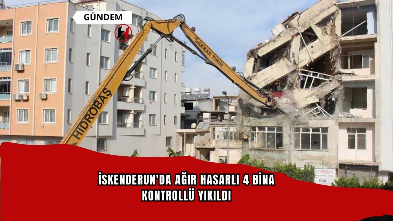 İskenderun'da Ağır Hasarlı 4 Bina Kontrollü Yıkıldı