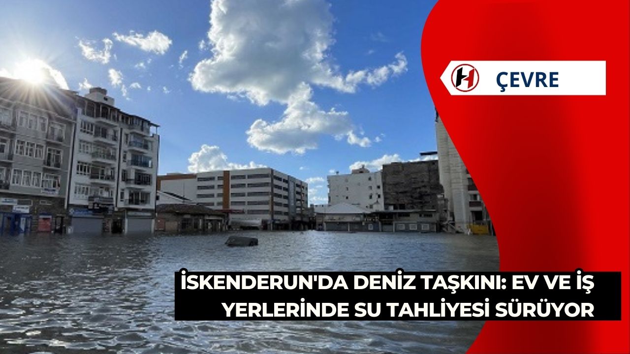 İskenderun'da deniz taşkını: Ev ve iş yerlerinde su tahliyesi sürüyor