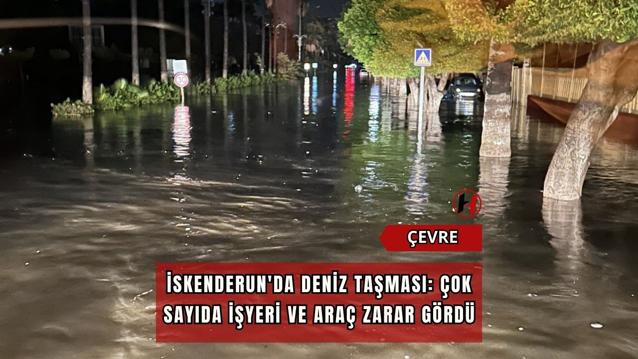 İskenderun'da Deniz Taşması: Çok Sayıda İşyeri ve Araç Zarar Gördü