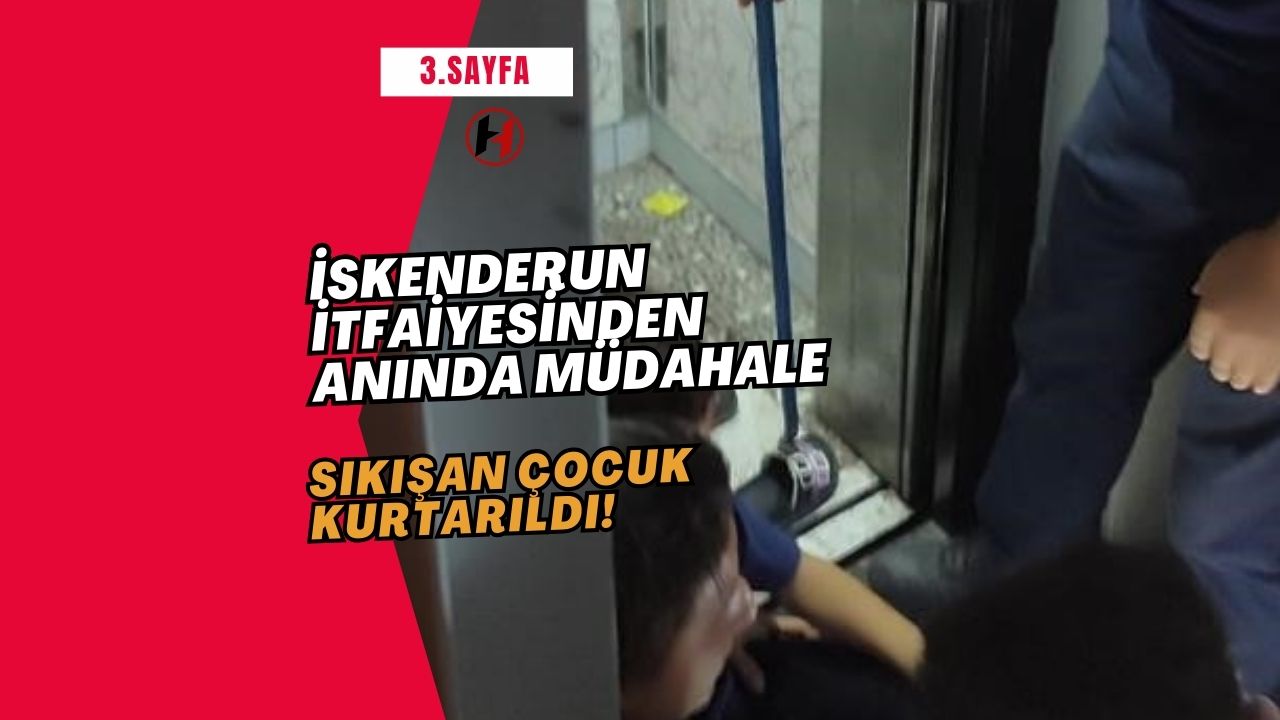 İskenderun İtfaiyesinden Anında Müdahale: Sıkışan Çocuk Kurtarıldı!
