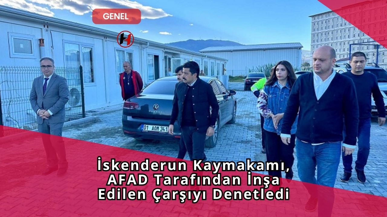 İskenderun Kaymakamı, AFAD Tarafından İnşa Edilen Çarşıyı Denetledi