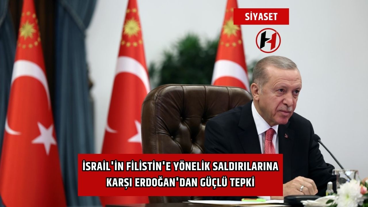 İsrail'in Filistin'e Yönelik Saldırılarına Karşı Erdoğan'dan Güçlü Tepki