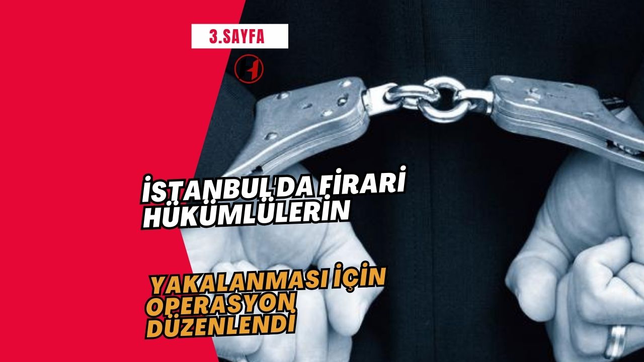 İstanbul'da firari hükümlülerin yakalanması için operasyon düzenlendi