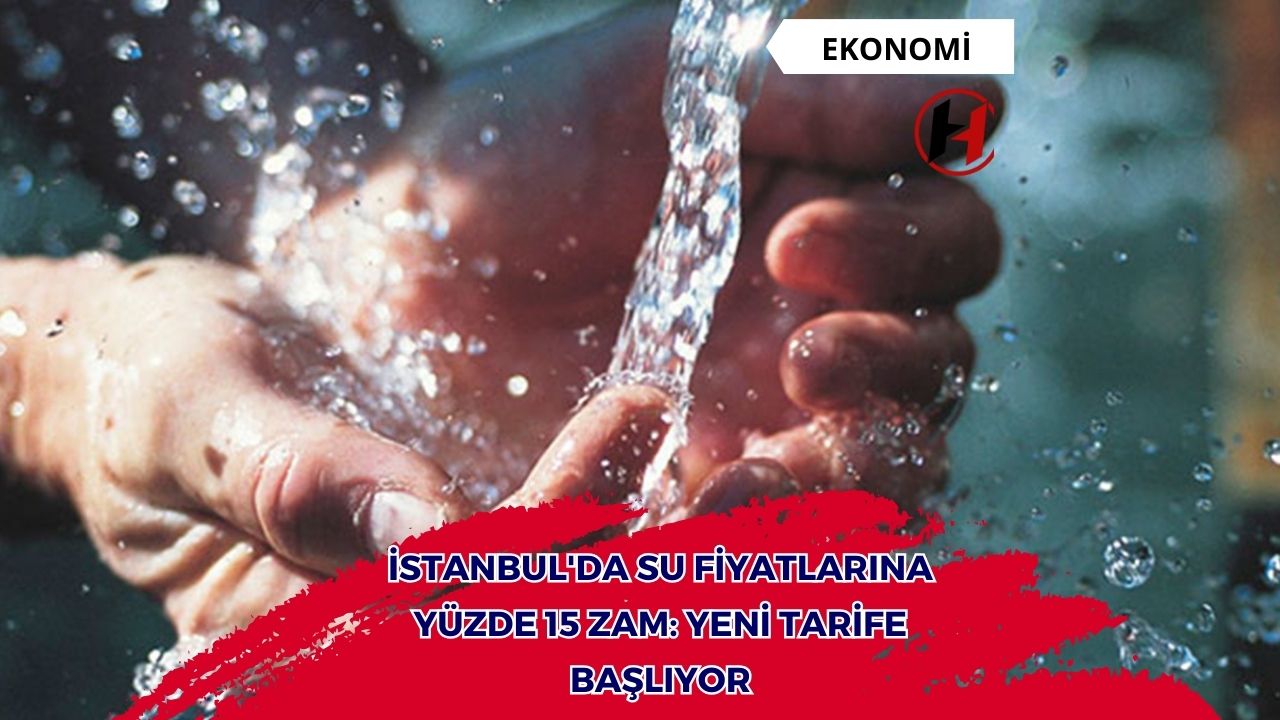 İstanbul'da Su Fiyatlarına Yüzde 15 Zam: Yeni Tarife Başlıyor