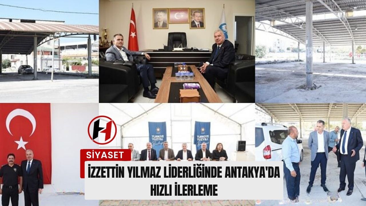 İzzettin Yılmaz Liderliğinde Antakya'da Hızlı İlerleme