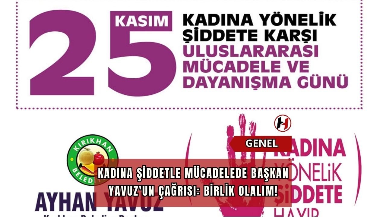 Kadına Şiddetle Mücadelede Başkan Yavuz'un Çağrısı: Birlik Olalım!