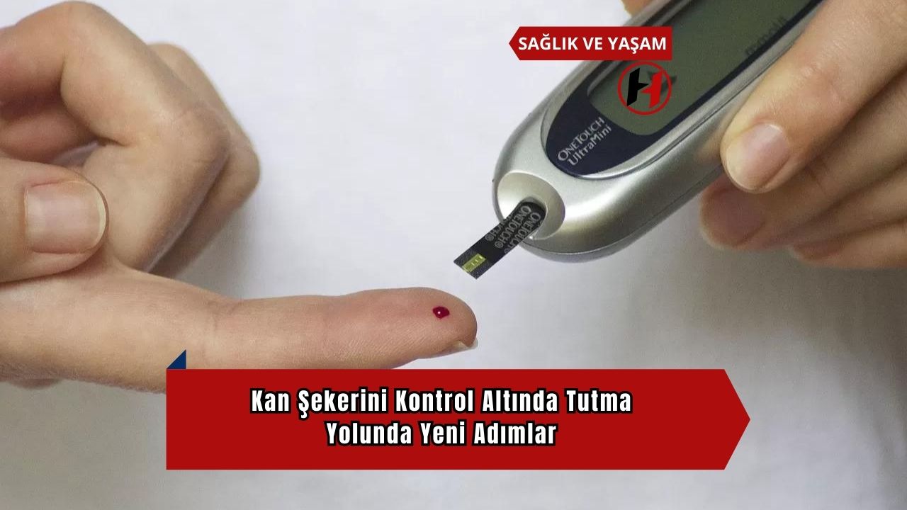 Kan Şekerini Kontrol Altında Tutma Yolunda Yeni Adımlar