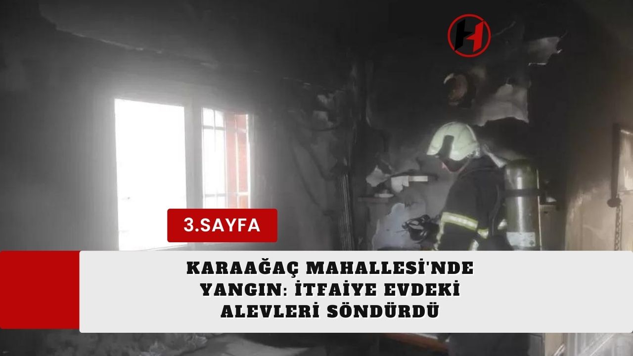 Karaağaç Mahallesi'nde Yangın: İtfaiye Evdeki Alevleri Söndürdü